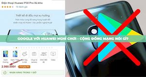 Hai thái cực của cộng đồng mạng khi Huawei bị ‘nghỉ chơi’ đồng loạt