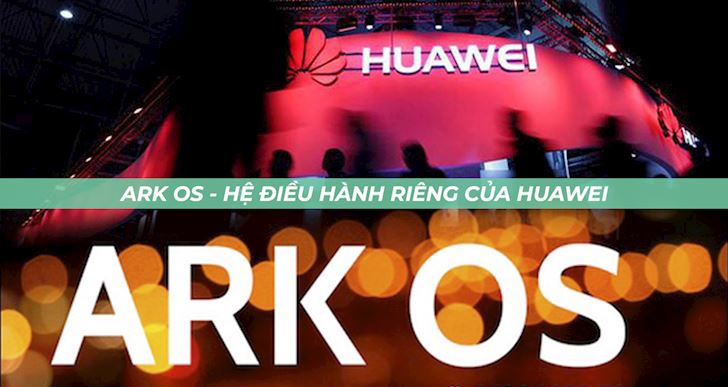 Rõ cú lừa, không phải Hongmeng OS mà Ark OS mới là hệ điều hành thay thế Android của Huawei?