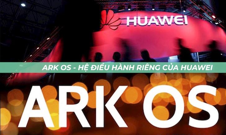 Rõ cú lừa, không phải Hongmeng OS mà Ark OS mới là hệ điều hành thay thế Android của Huawei?